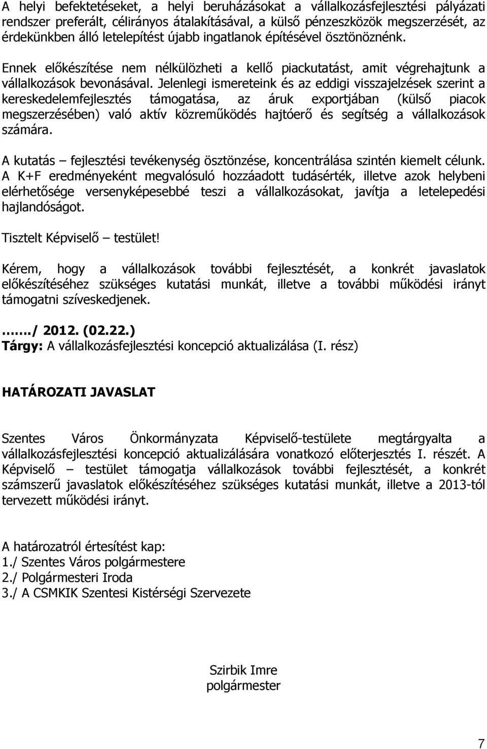 Jelenlegi ismereteink és az eddigi visszajelzések szerint a kereskedelemfejlesztés támogatása, az áruk exportjában (külső piacok megszerzésében) való aktív közreműködés hajtóerő és segítség a