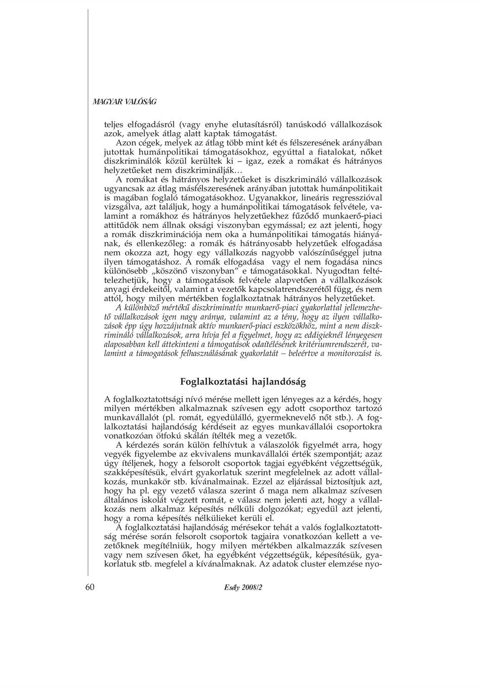 hátrányos helyzetûeket nem diszkriminálják A romákat és hátrányos helyzetûeket is diszkrimináló vállalkozások ugyancsak az átlag másfélszeresének arányában jutottak humánpolitikait is magában foglaló