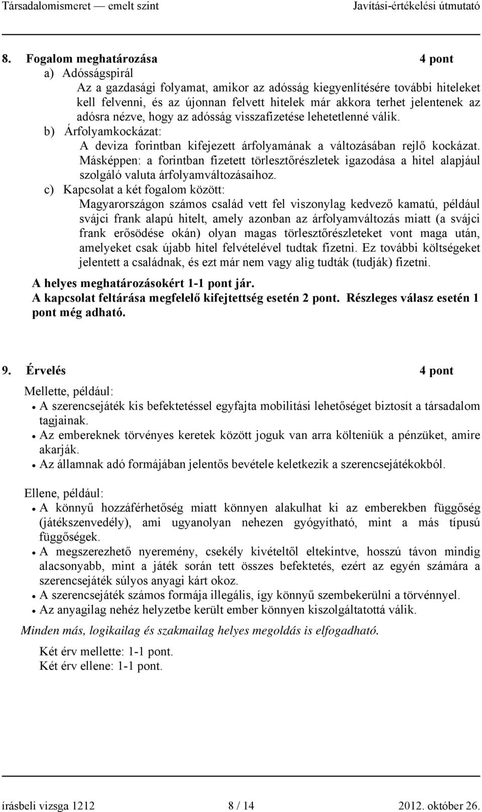 Másképpen: a forintban fizetett törlesztőrészletek igazodása a hitel alapjául szolgáló valuta árfolyamváltozásaihoz.