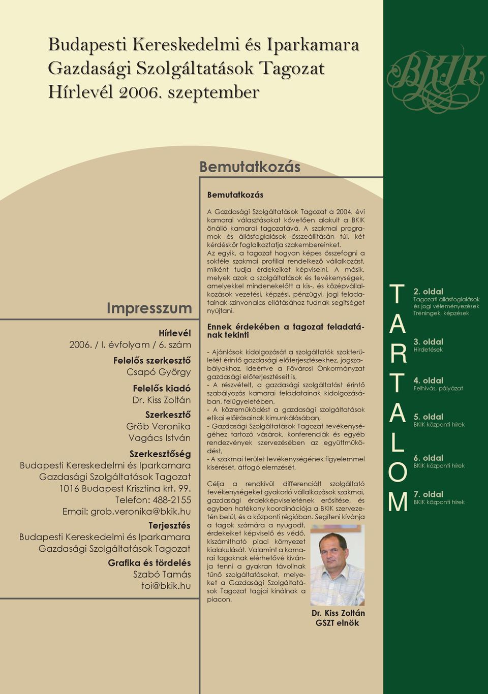 Kiss Zoltán Szerkesztő Gröb Veronika Vagács István Szerkesztőség Budapesti Kereskedelmi és Iparkamara Gazdasági Szolgáltatások Tagozat 1016 Budapest Krisztina krt. 99. Telefon: 488-2155 Email: grob.