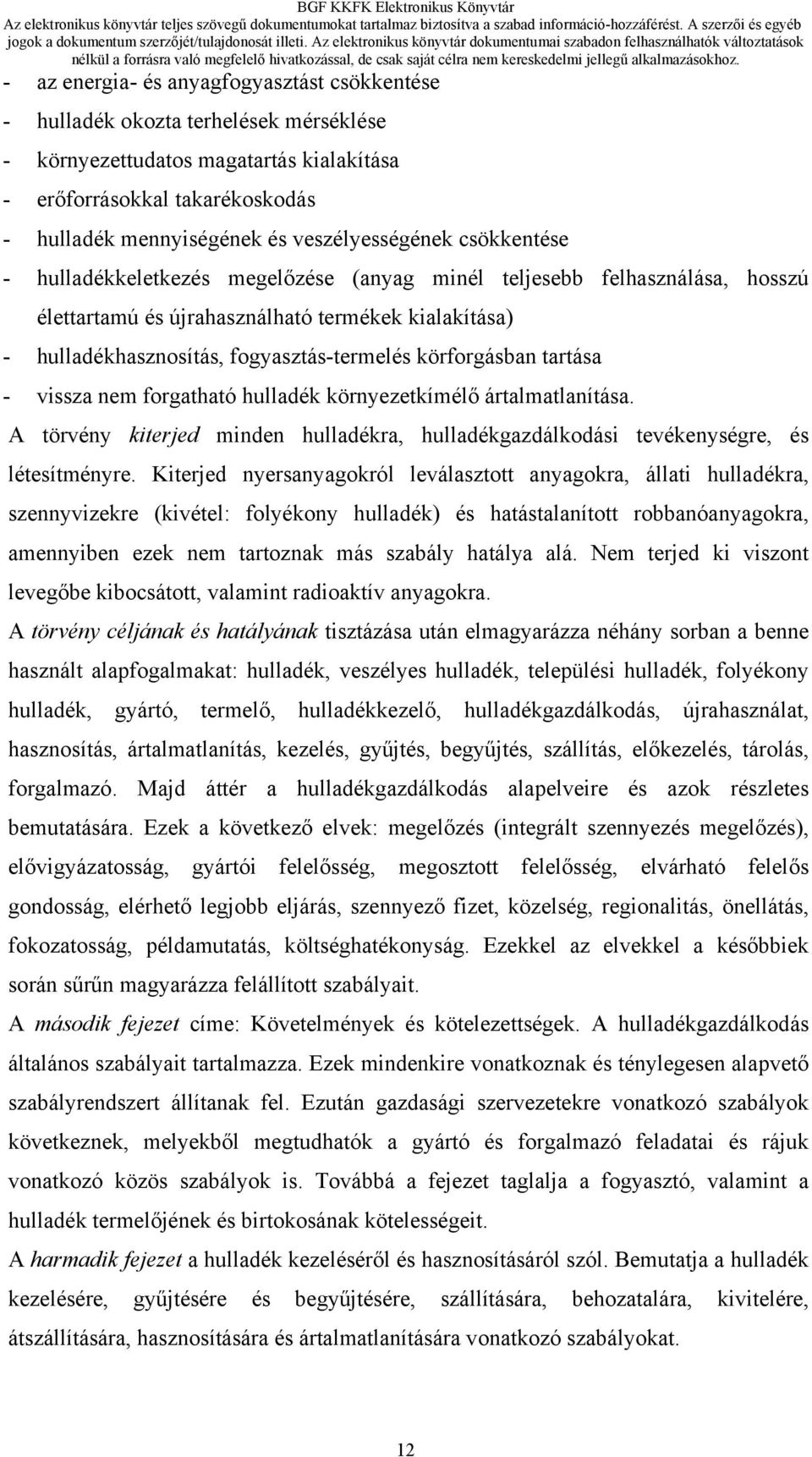 fogyasztás-termelés körforgásban tartása - vissza nem forgatható hulladék környezetkímélő ártalmatlanítása. A törvény kiterjed minden hulladékra, hulladékgazdálkodási tevékenységre, és létesítményre.