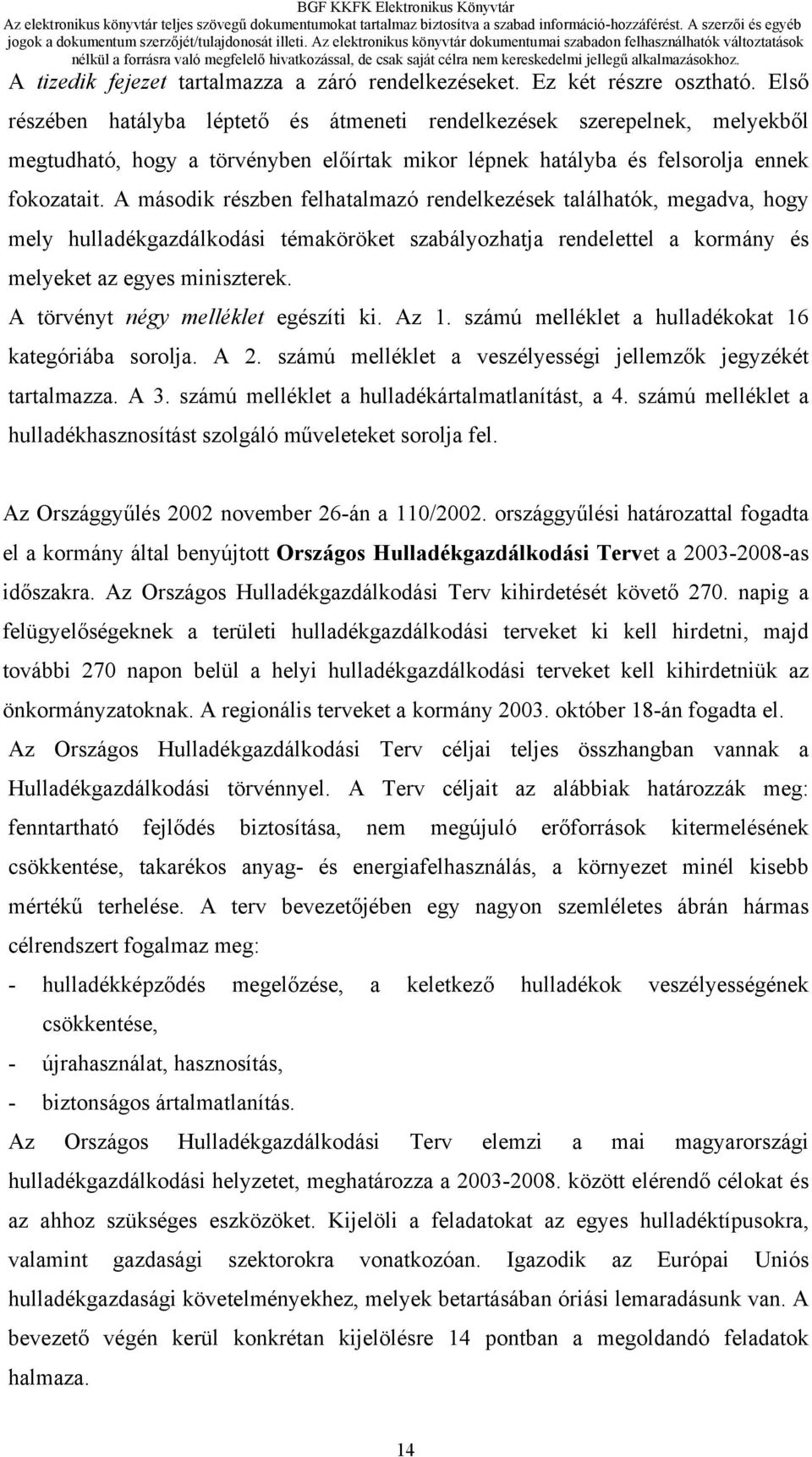 A második részben felhatalmazó rendelkezések találhatók, megadva, hogy mely hulladékgazdálkodási témaköröket szabályozhatja rendelettel a kormány és melyeket az egyes miniszterek.