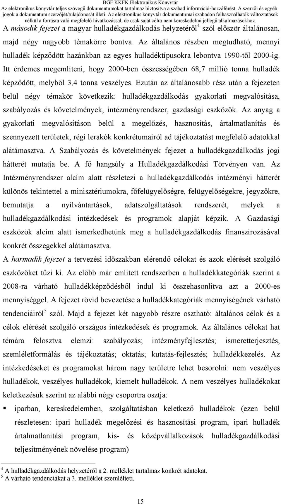 Itt érdemes megemlíteni, hogy 2000-ben összességében 68,7 millió tonna hulladék képződött, melyből 3,4 tonna veszélyes.