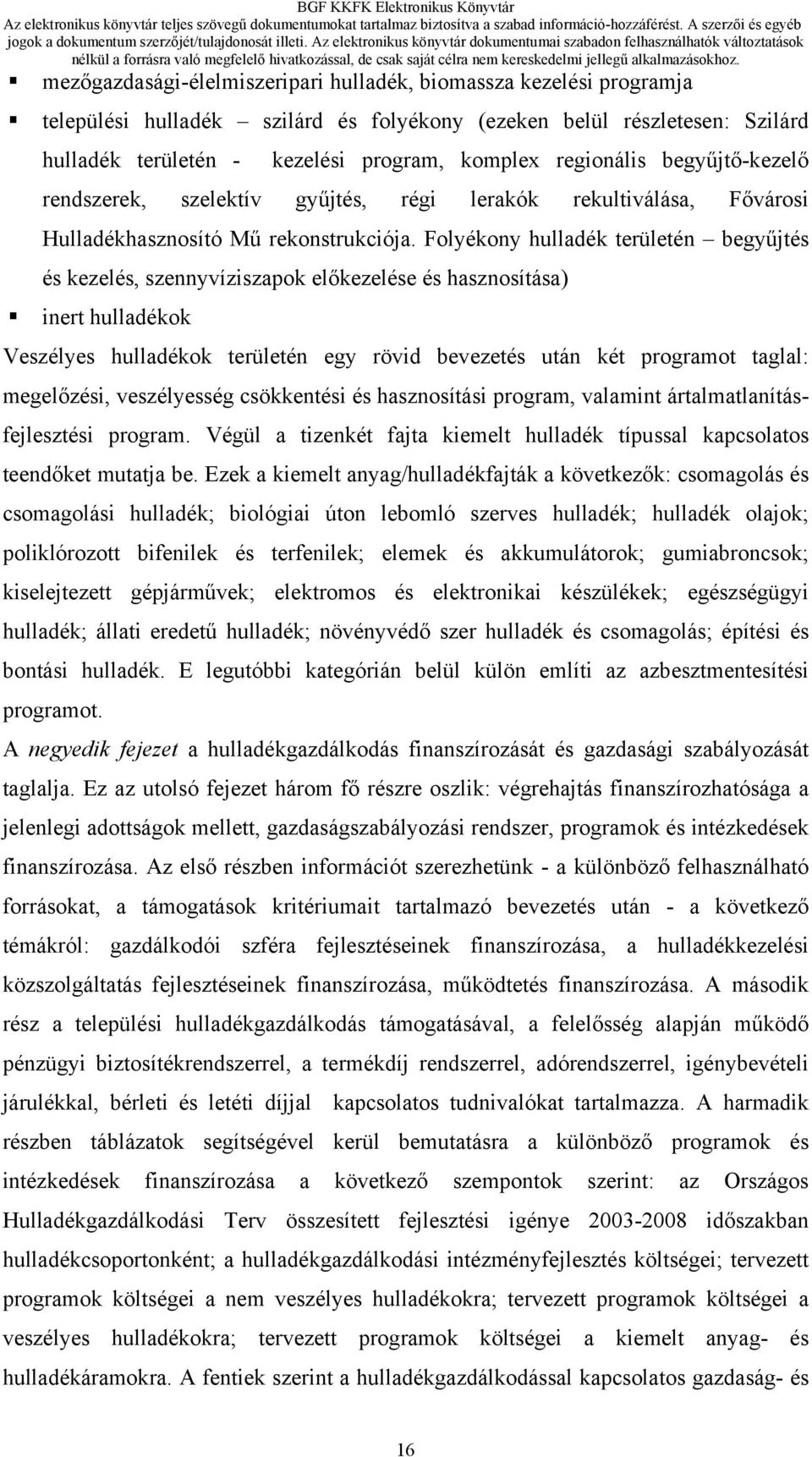 Folyékony hulladék területén begyűjtés és kezelés, szennyvíziszapok előkezelése és hasznosítása) inert hulladékok Veszélyes hulladékok területén egy rövid bevezetés után két programot taglal: