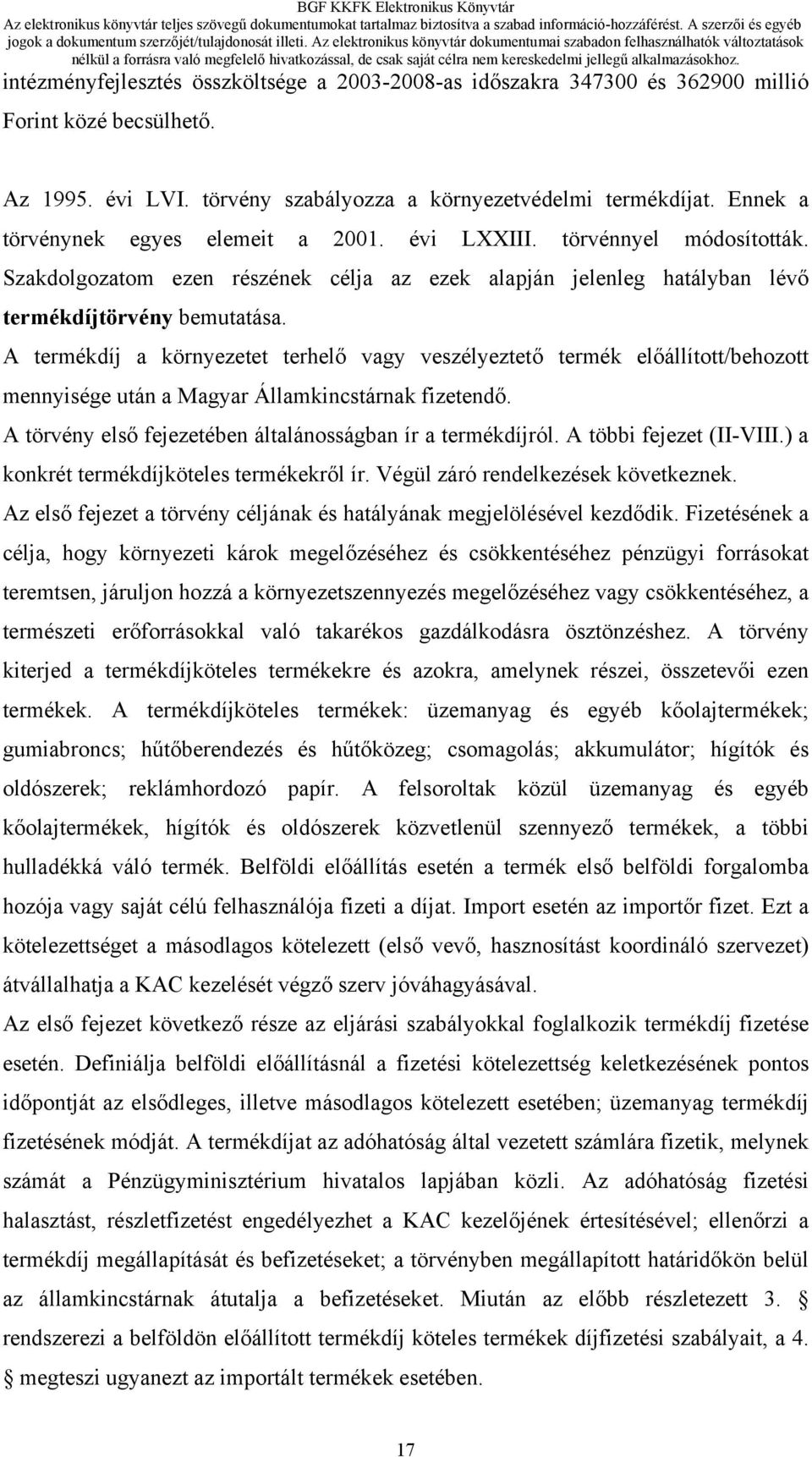 A termékdíj a környezetet terhelő vagy veszélyeztető termék előállított/behozott mennyisége után a Magyar Államkincstárnak fizetendő. A törvény első fejezetében általánosságban ír a termékdíjról.