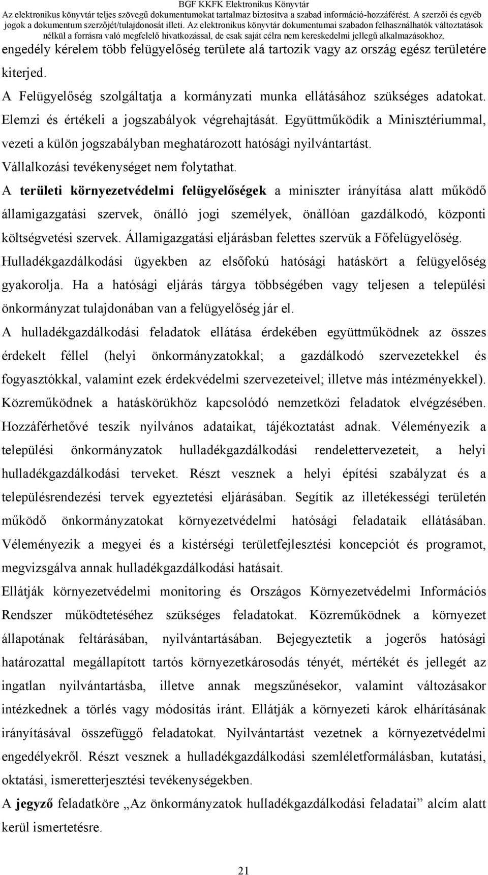 A területi környezetvédelmi felügyelőségek a miniszter irányítása alatt működő államigazgatási szervek, önálló jogi személyek, önállóan gazdálkodó, központi költségvetési szervek.