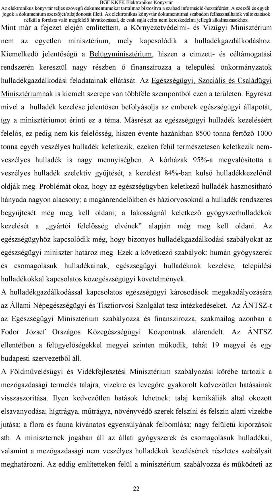 ellátását. Az Egészségügyi, Szociális és Családügyi Minisztériumnak is kiemelt szerepe van többféle szempontból ezen a területen.