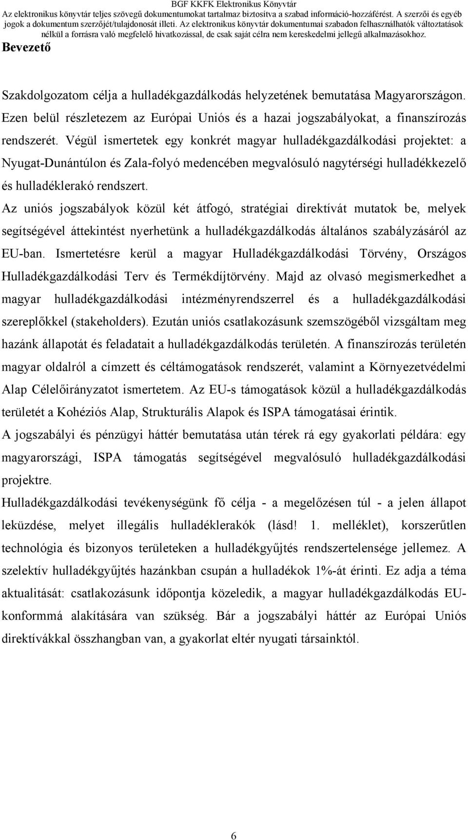 Az uniós jogszabályok közül két átfogó, stratégiai direktívát mutatok be, melyek segítségével áttekintést nyerhetünk a hulladékgazdálkodás általános szabályzásáról az EU-ban.