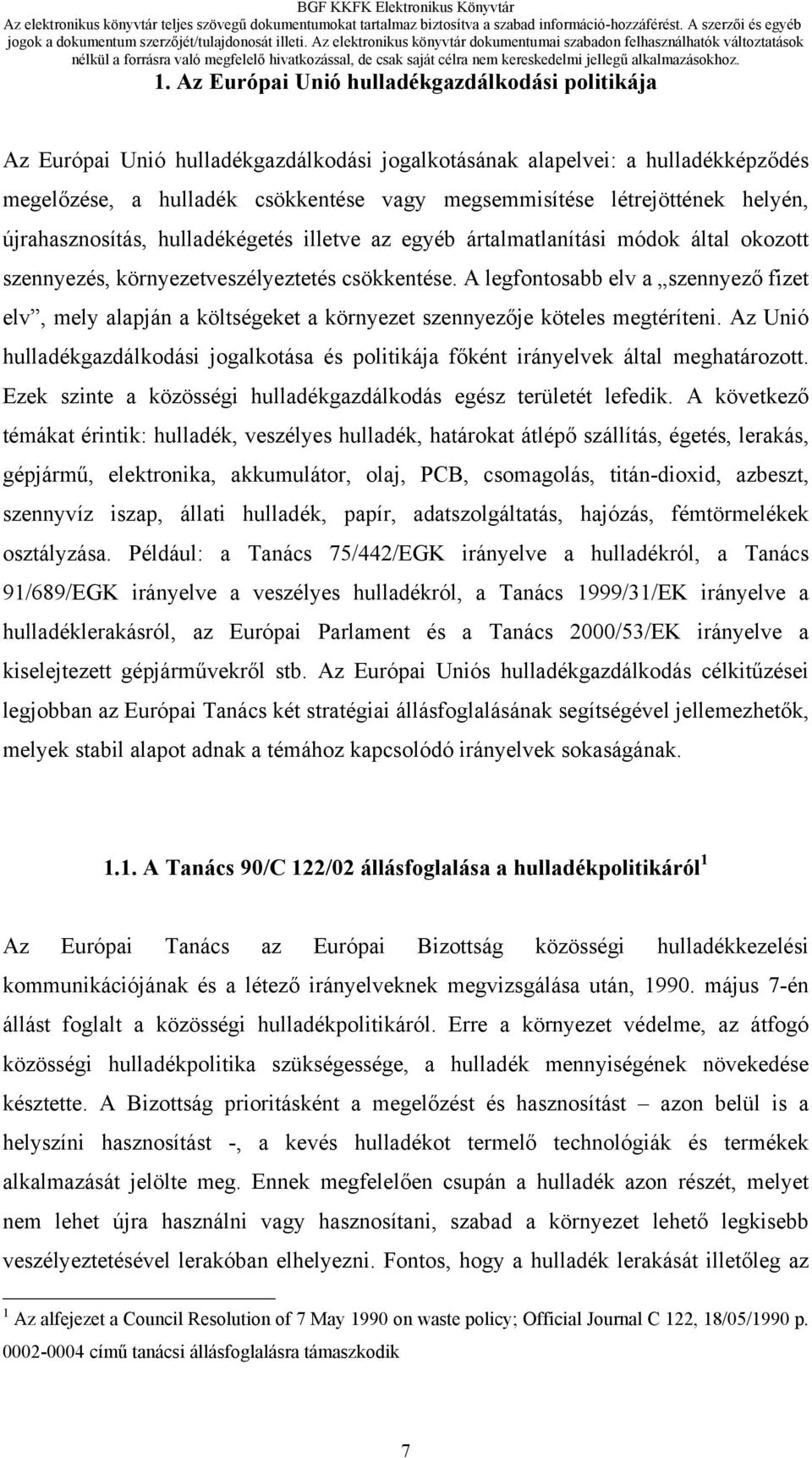 A legfontosabb elv a szennyező fizet elv, mely alapján a költségeket a környezet szennyezője köteles megtéríteni.