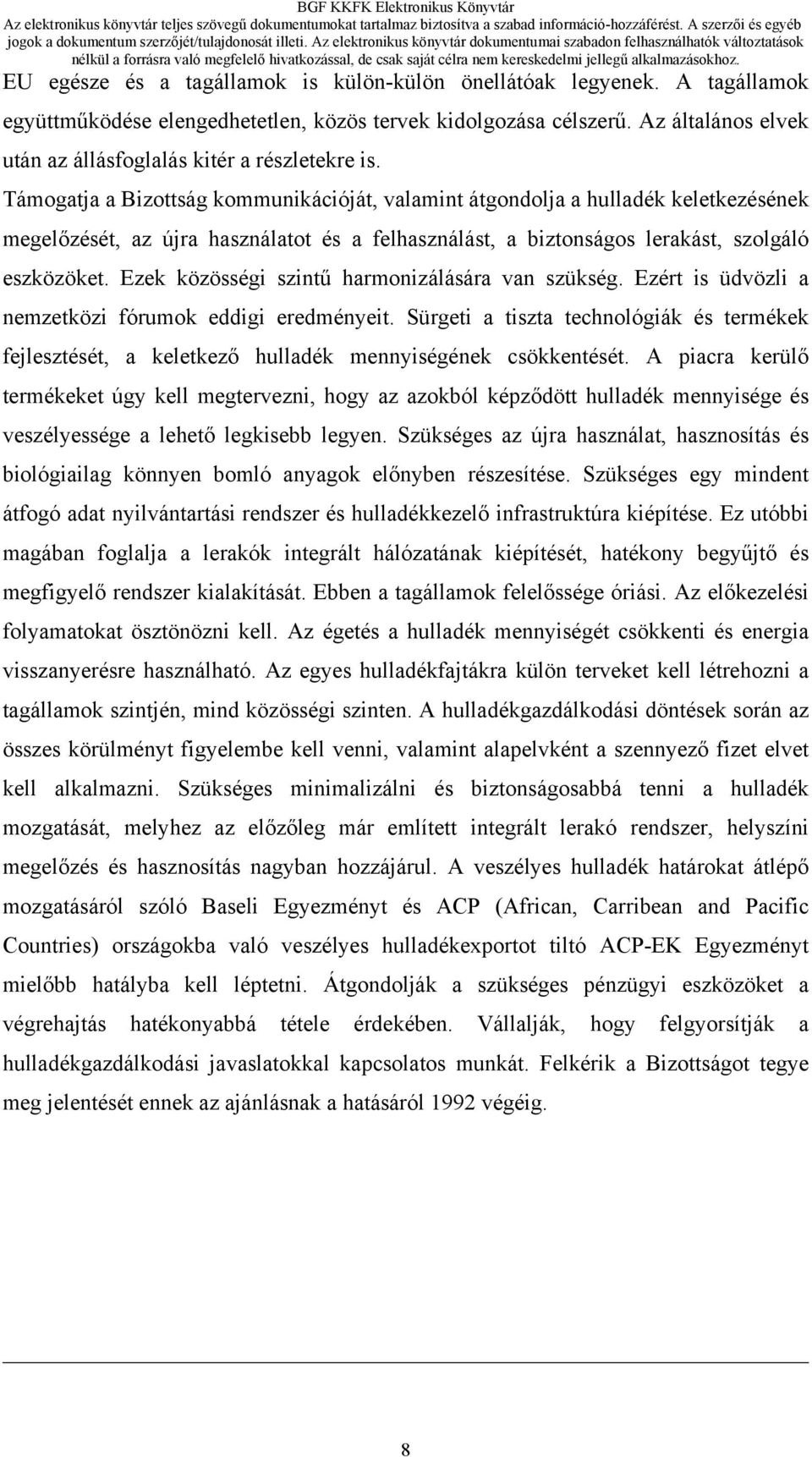 Támogatja a Bizottság kommunikációját, valamint átgondolja a hulladék keletkezésének megelőzését, az újra használatot és a felhasználást, a biztonságos lerakást, szolgáló eszközöket.