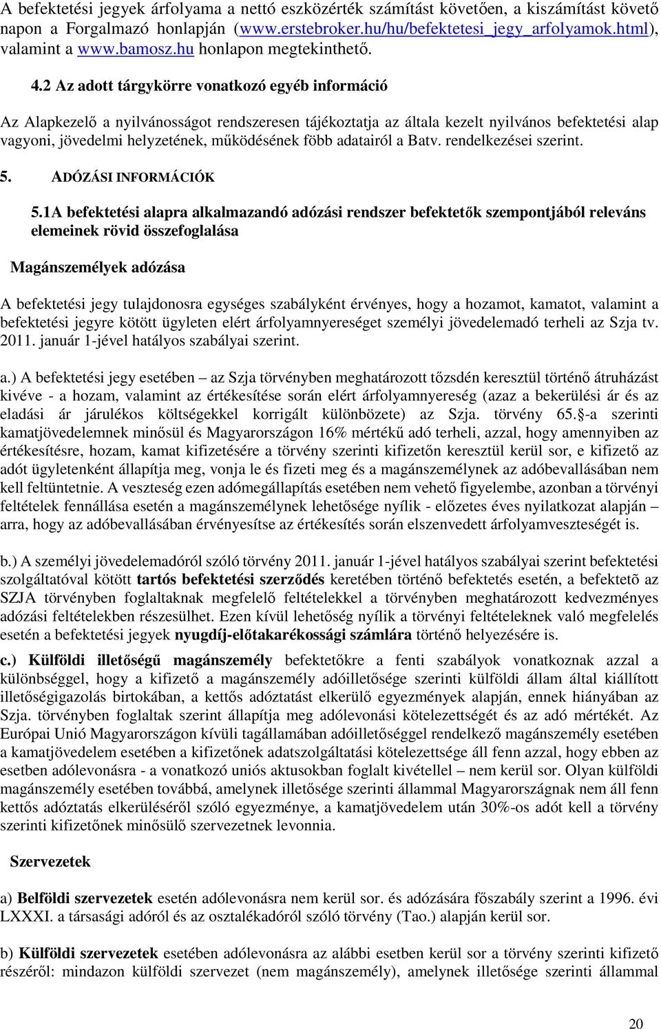 2 Az adott tárgykörre vonatkozó egyéb információ Az Alapkezelő a nyilvánosságot rendszeresen tájékoztatja az általa kezelt nyilvános befektetési alap vagyoni, jövedelmi helyzetének, működésének föbb