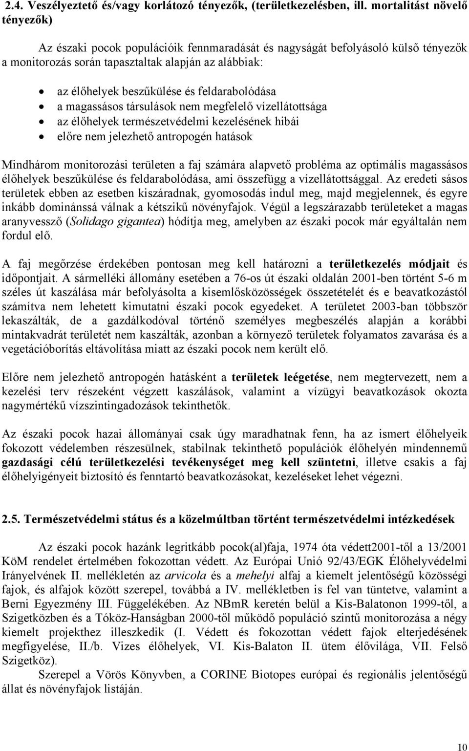 feldarabolódása a magassásos társulások nem megfelelő vízellátottsága az élőhelyek természetvédelmi kezelésének hibái előre nem jelezhető antropogén hatások Mindhárom monitorozási területen a faj