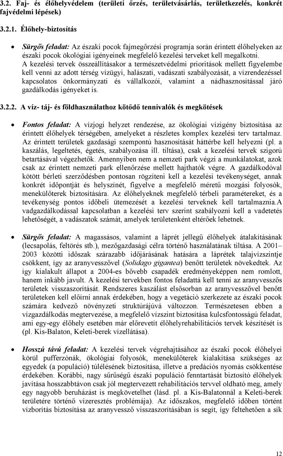 A kezelési tervek összeállításakor a természetvédelmi prioritások mellett figyelembe kell venni az adott térség vízügyi, halászati, vadászati szabályozását, a vízrendezéssel kapcsolatos önkormányzati