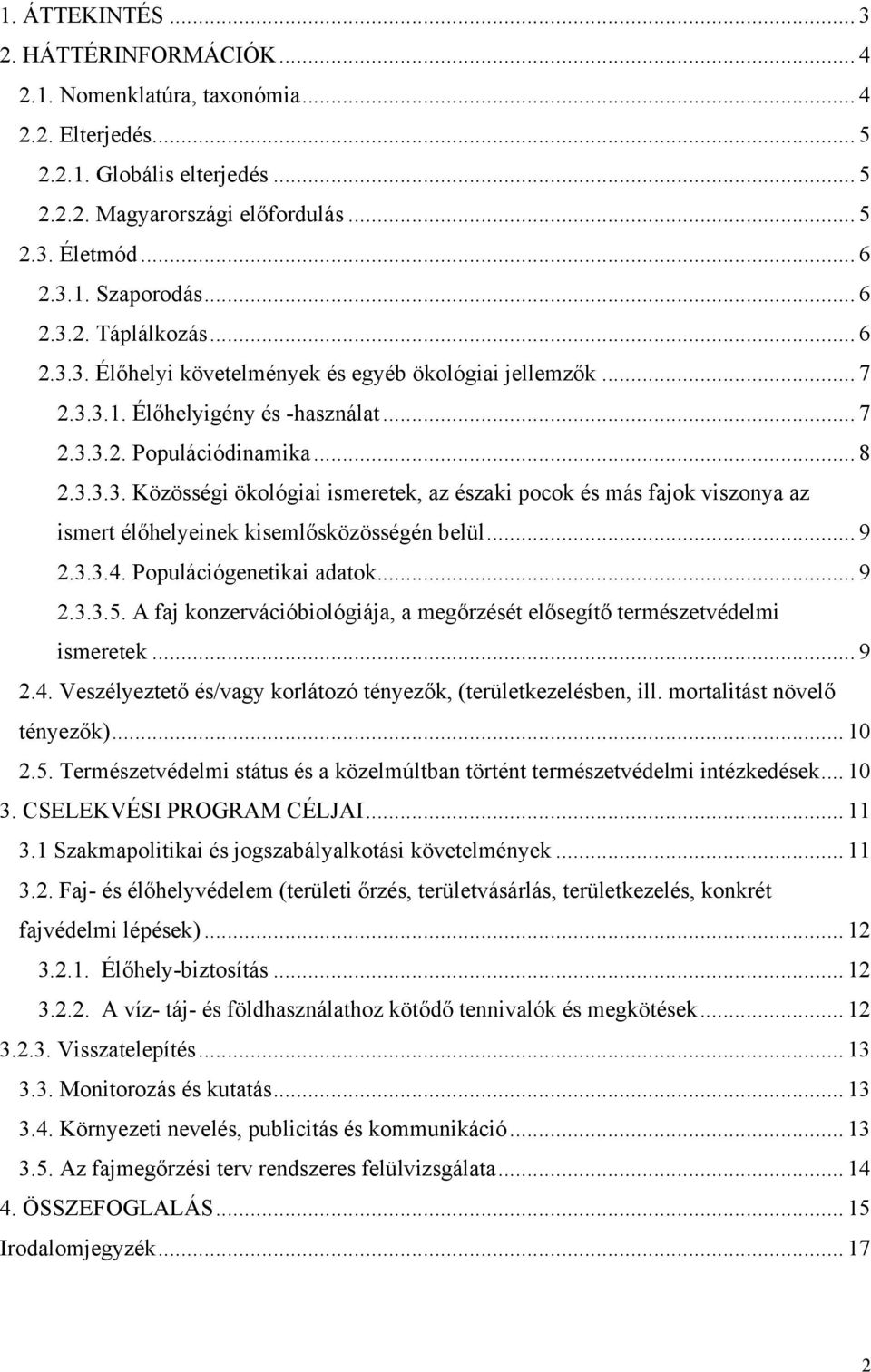 .. 9 2.3.3.4. Populációgenetikai adatok... 9 2.3.3.5. A faj konzervációbiológiája, a megőrzését elősegítő természetvédelmi ismeretek... 9 2.4. Veszélyeztető és/vagy korlátozó tényezők, (területkezelésben, ill.