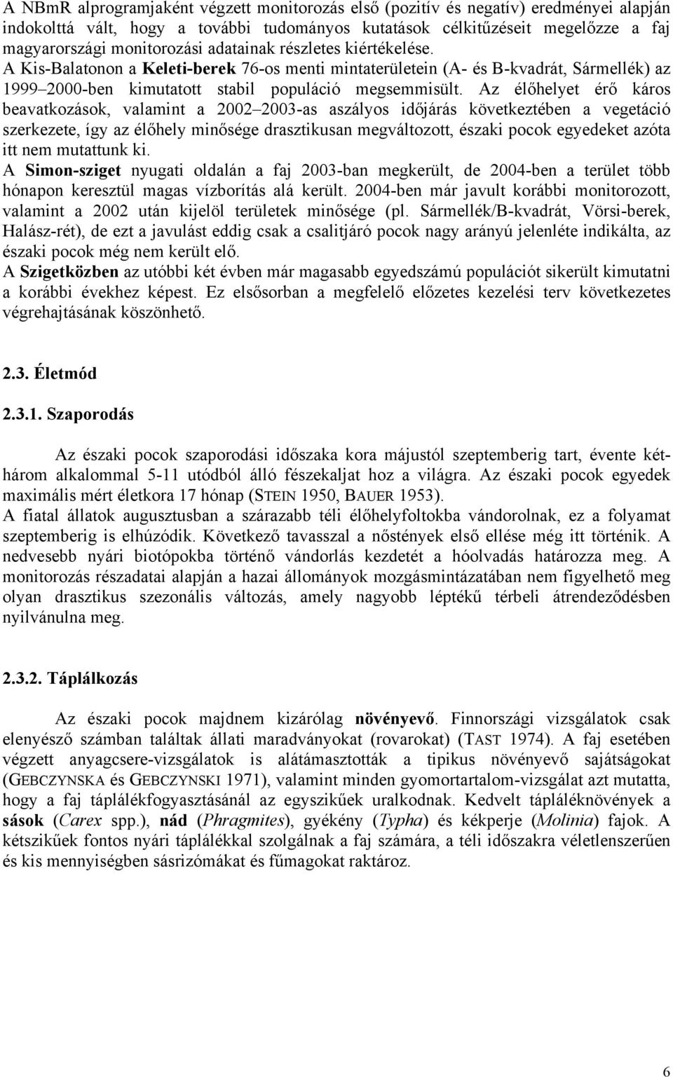 Az élőhelyet érő káros beavatkozások, valamint a 2002 2003-as aszályos időjárás következtében a vegetáció szerkezete, így az élőhely minősége drasztikusan megváltozott, északi pocok egyedeket azóta