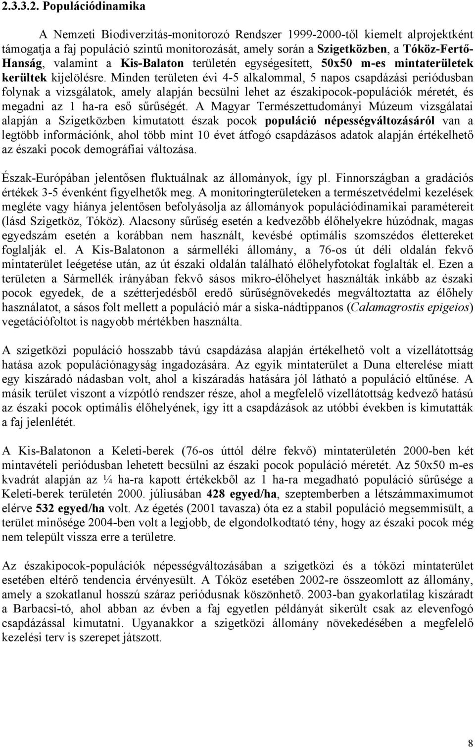 Minden területen évi 4-5 alkalommal, 5 napos csapdázási periódusban folynak a vizsgálatok, amely alapján becsülni lehet az északipocok-populációk méretét, és megadni az 1 ha-ra eső sűrűségét.