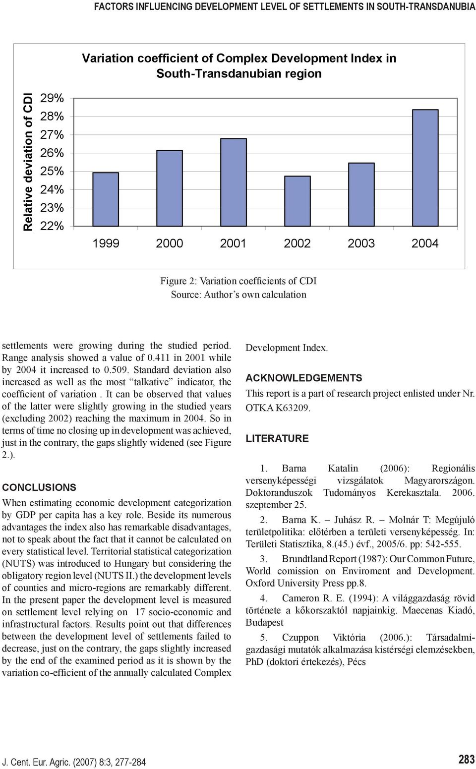 Range analysis showed a value of 0.411 in 2001 while by 2004 it increased to 0.509. Standard deviation also increased as well as the most talkative indicator, the coefficient of variation.