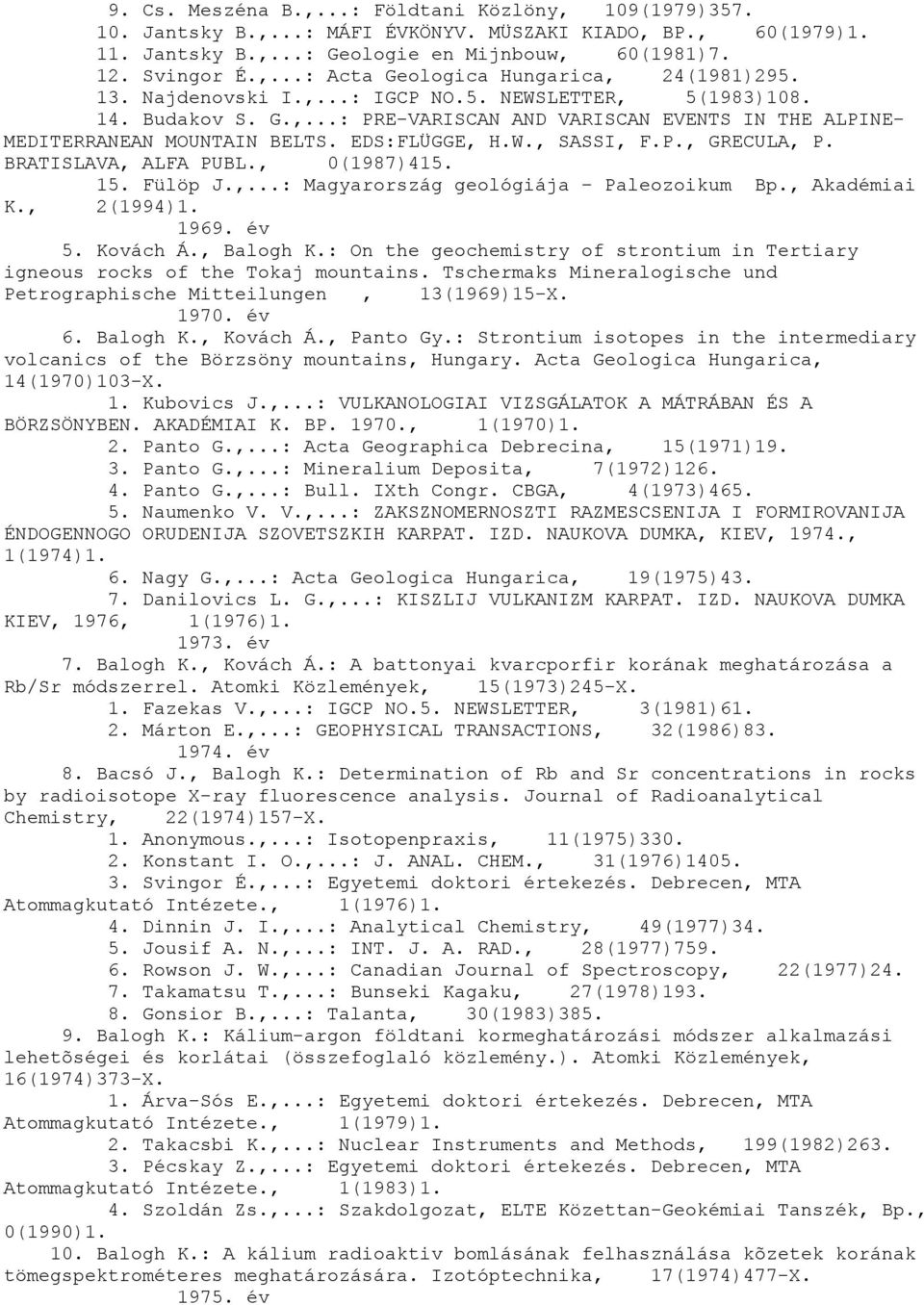 BRATISLAVA, ALFA PUBL., 0(1987)415. 15. Fülöp J.,...: Magyarország geológiája - Paleozoikum Bp., Akadémiai K., 2(1994)1. 1969. év 5. Kovách Á., Balogh K.