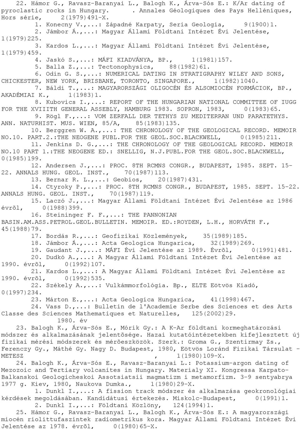 , 1(1981)157. 5. Balla Z.,...: Tectonophysics, 88(1982)61. 6. Odin G. S.,...: NUMERICAL DATING IN STRATIGRAPHY WILEY AND SONS, CHICKESTER, NEW YORK, BRISBANE, TORONTO, SINGAPORE., 1(1982)1040. 7.