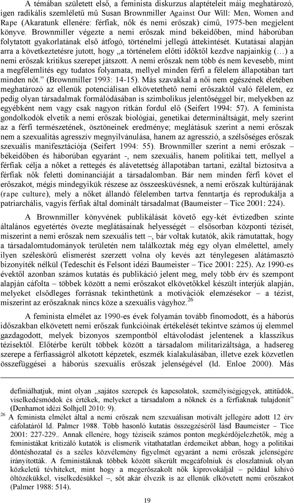 Kutatásai alapján arra a következtetésre jutott, hogy a történelem előtti időktől kezdve napjainkig ( ) a nemi erőszak kritikus szerepet játszott.