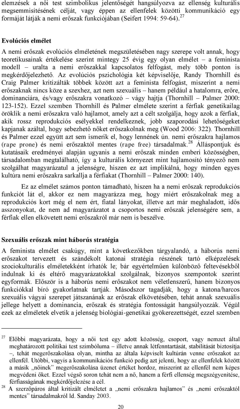 27 Evolúciós elmélet A nemi erőszak evolúciós elméletének megszületésében nagy szerepe volt annak, hogy teoretikusainak értékelése szerint mintegy 25 évig egy olyan elmélet a feminista modell uralta