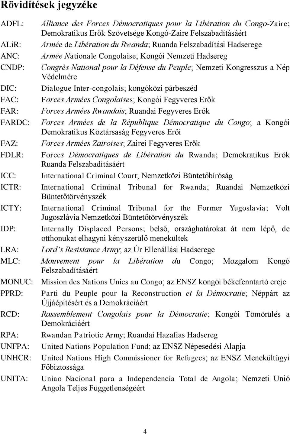 kongóközi párbeszéd FAC: Forces Armées Congolaises; Kongói Fegyveres Erők FAR: Forces Armées Rwandais; Ruandai Fegyveres Erők FARDC: Forces Armées de la République Démocratique du Congo; a Kongói