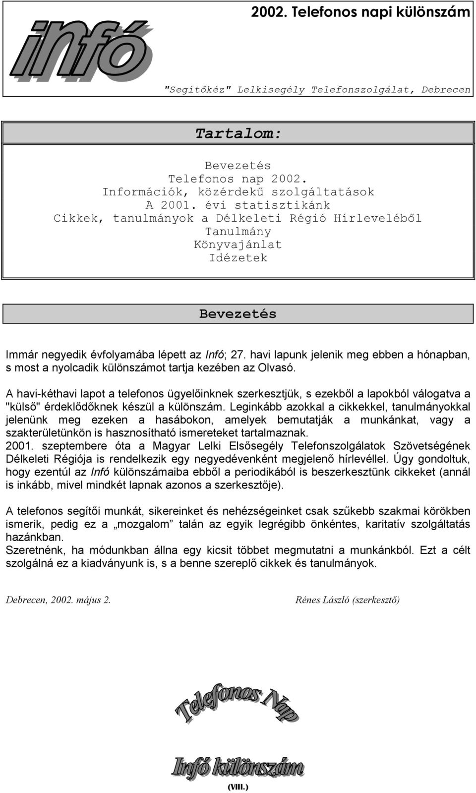 havi lapunk jelenik meg ebben a hónapban, s most a nyolcadik különszámot tartja kezében az Olvasó.