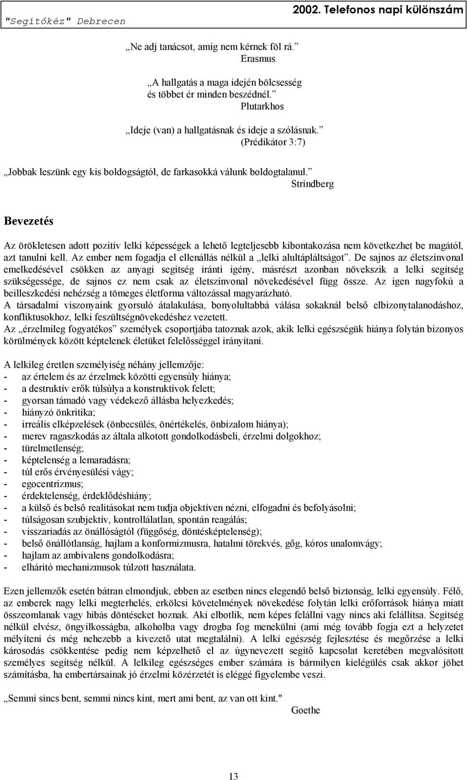 Strindberg Bevezetés Az örökletesen adott pozitív lelki képességek a lehető legteljesebb kibontakozása nem következhet be magától, azt tanulni kell.