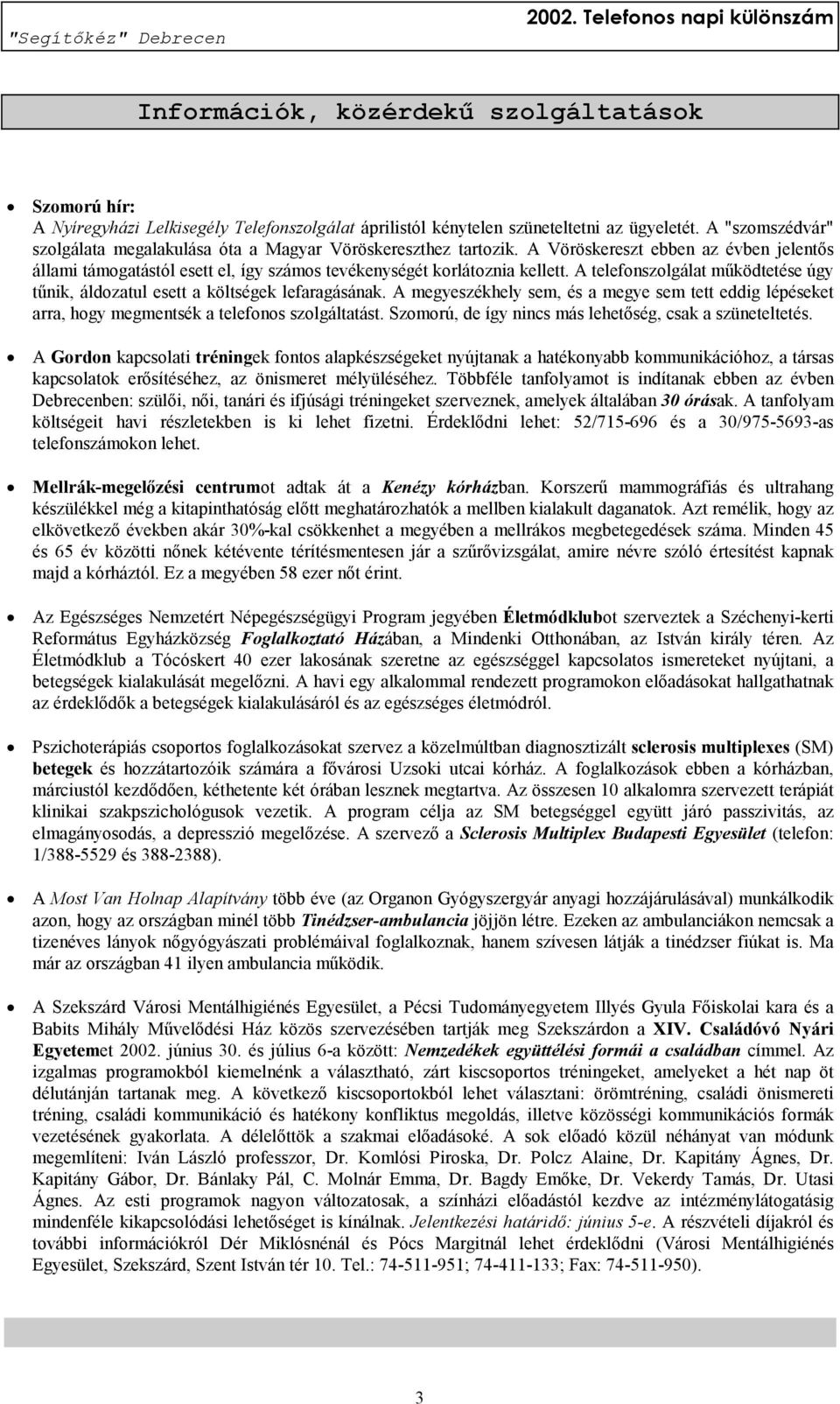 A telefonszolgálat működtetése úgy tűnik, áldozatul esett a költségek lefaragásának. A megyeszékhely sem, és a megye sem tett eddig lépéseket arra, hogy megmentsék a telefonos szolgáltatást.