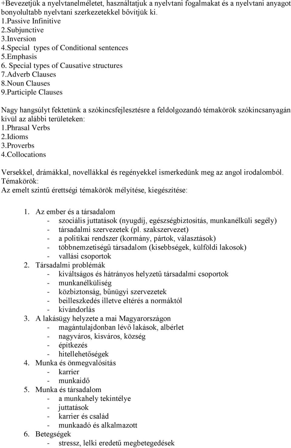 Participle Clauses Nagy hangsúlyt fektetünk a szókincsfejlesztésre a feldolgozandó témakörök szókincsanyagán kívül az alábbi területeken: 1.Phrasal Verbs 2.Idioms 3.Proverbs 4.