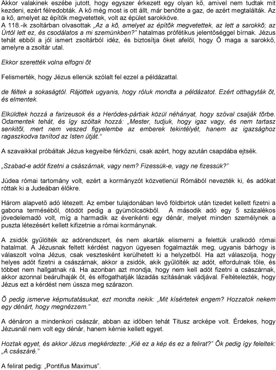 -ik zsoltárban olvasottak Az a kõ, amelyet az építõk megvetettek, az lett a sarokkõ; az Úrtól lett ez, és csodálatos a mi szemünkben? hatalmas prófétikus jelentőséggel bírnak.