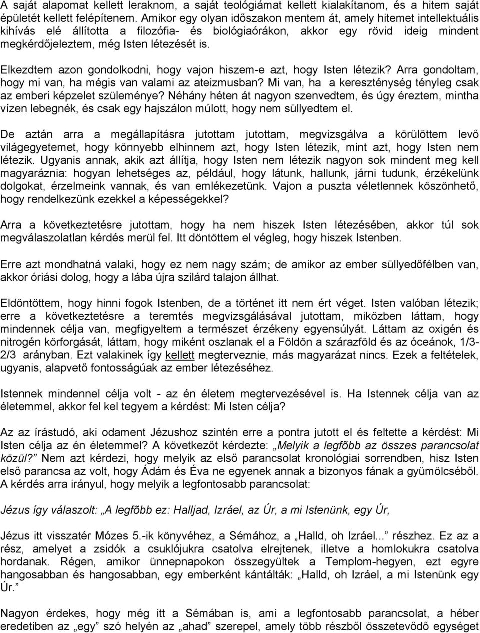 Elkezdtem azon gondolkodni, hogy vajon hiszem-e azt, hogy Isten létezik? Arra gondoltam, hogy mi van, ha mégis van valami az ateizmusban?