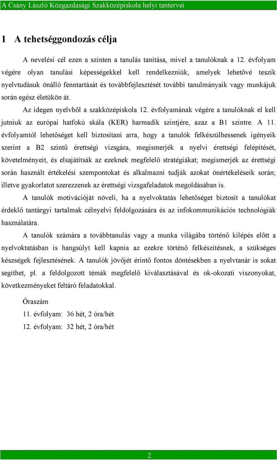 át. Az idegen nyelvből a szakközépiskola 12. évfolyamának végére a tanulóknak el kell jutniuk az európai hatfokú skála (KER) harmadik szintjére, azaz a B1 szintre. A 11.