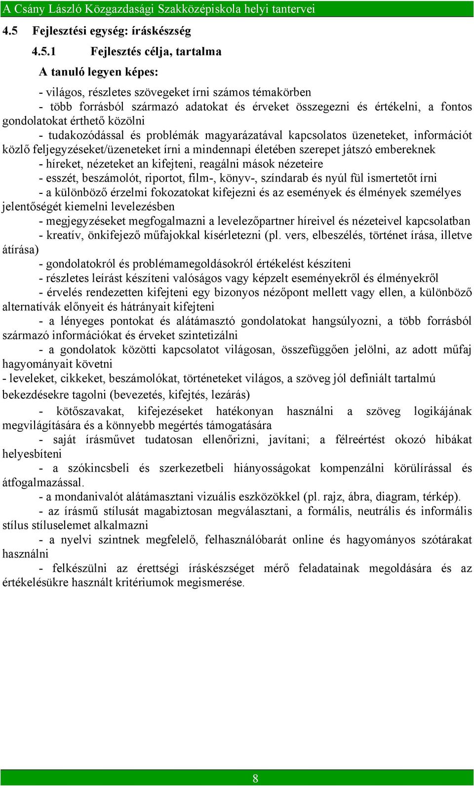 életében szerepet játszó embereknek - híreket, nézeteket an kifejteni, reagálni mások nézeteire - esszét, beszámolót, riportot, film-, könyv-, színdarab és nyúl fül ismertetőt írni - a különböző