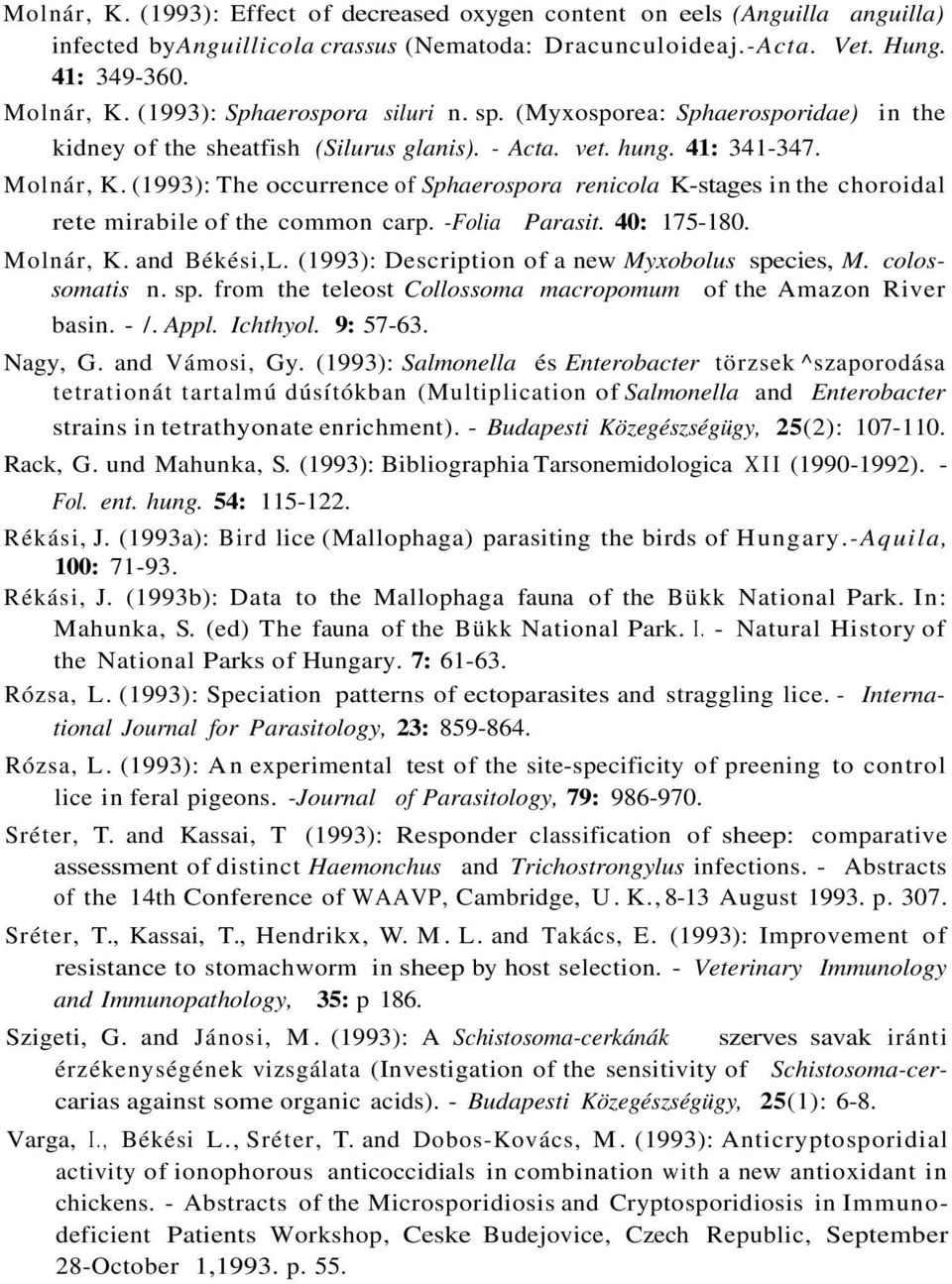 (1993): The occurrence of Sphaerospora renicola K-stages in the choroidal rete mirabile of the common carp. -Folia Parasit. 40: 175-180. Molnár, K. and Békési,L.