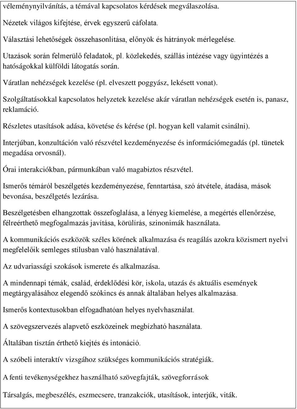 Szolgáltatásokkal kapcsolatos helyzetek kezelése akár váratlan nehézségek esetén is, panasz, reklamáció. Részletes utasítások adása, követése és kérése (pl. hogyan kell valamit csinálni).