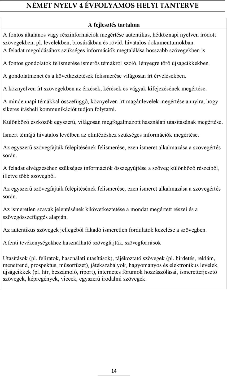 A gondolatmenet és a következtetések felismerése világosan írt érvelésekben. A köznyelven írt szövegekben az érzések, kérések és vágyak kifejezésének megértése.