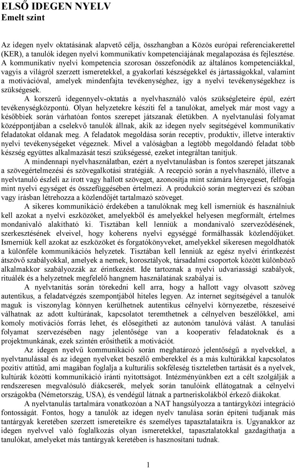 A kommunikatív nyelvi kompetencia szorosan összefonódik az általános kompetenciákkal, vagyis a világról szerzett ismeretekkel, a gyakorlati készségekkel és jártasságokkal, valamint a motivációval,