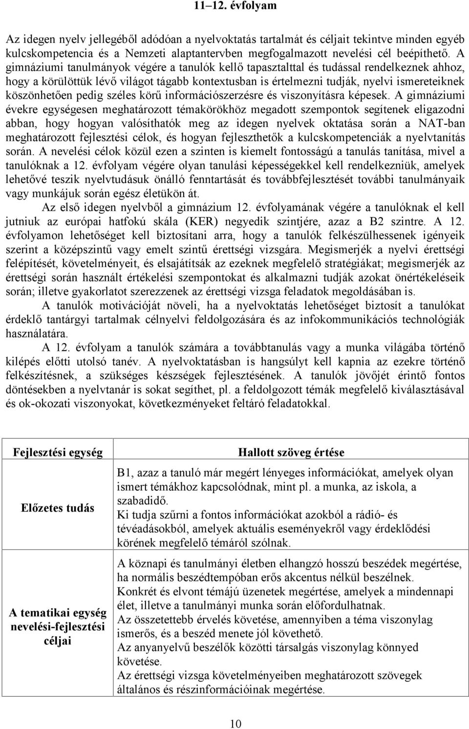 köszönhetően pedig széles körű információszerzésre és viszonyításra képesek.