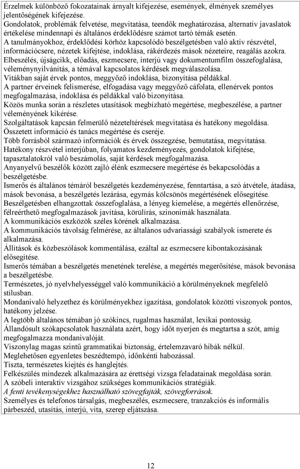 A tanulmányokhoz, érdeklődési körhöz kapcsolódó beszélgetésben való aktív részvétel, információcsere, nézetek kifejtése, indoklása, rákérdezés mások nézeteire, reagálás azokra.