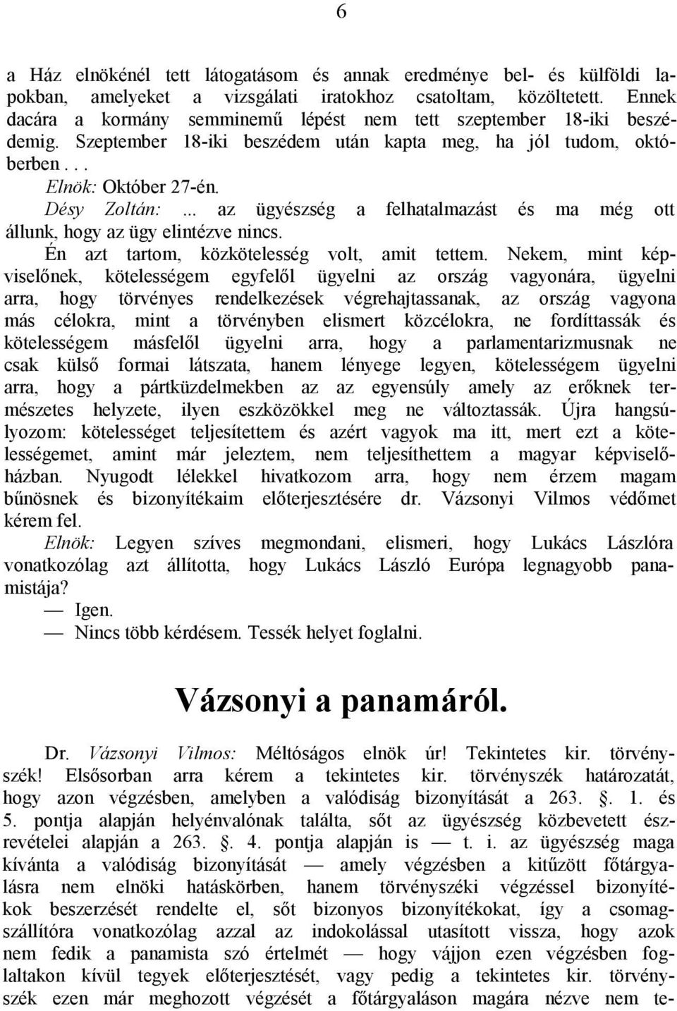 .. az ügyészség a felhatalmazást és ma még ott állunk, hogy az ügy elintézve nincs. Én azt tartom, közkötelesség volt, amit tettem.