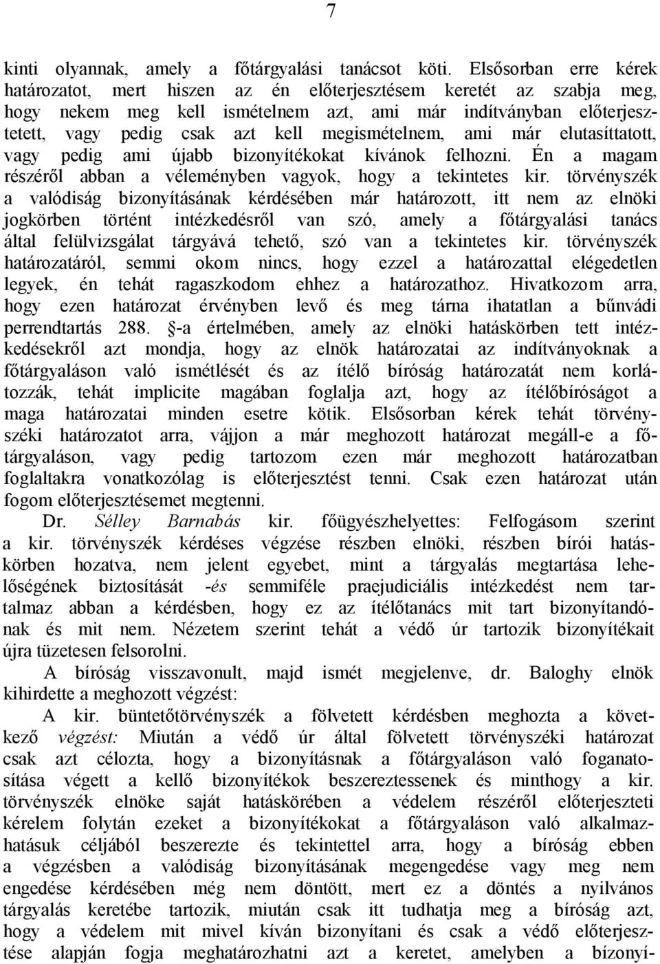 megismételnem, ami már elutasíttatott, vagy pedig ami újabb bizonyítékokat kívánok felhozni. Én a magam részéről abban a véleményben vagyok, hogy a tekintetes kir.