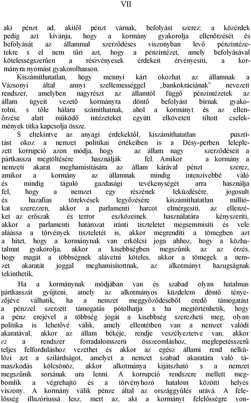 Kiszámíthatatlan, hogy mennyi kárt okozhat az államnak a Vázsonyi által annyi szellemességgel bankokráciának nevezett rendszer, amelyben nagyrészt az államtól függő pénzintézetek az állam ügyeit