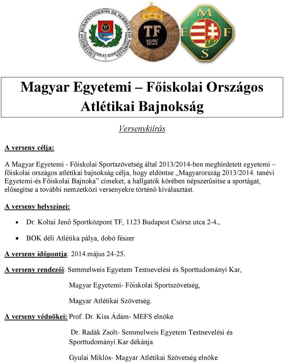 tanévi Egyetemi-és Főiskolai Bajnoka címeket, a hallgatók körében népszerűsítse a sportágat, elősegítse a további nemzetközi versenyekre történő kiválasztást. A verseny helyszínei: Dr.