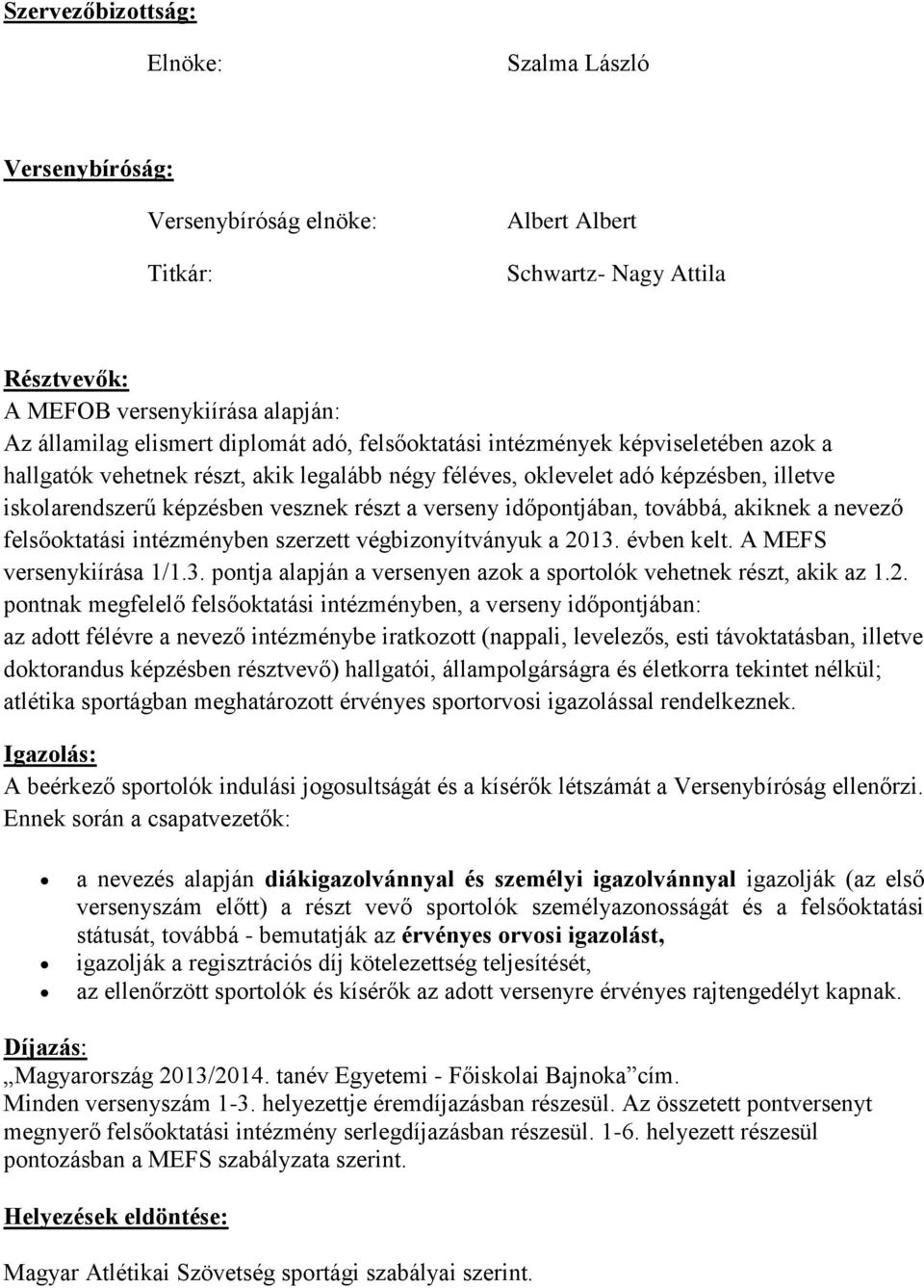 időpontjában, továbbá, akiknek a nevező felsőoktatási intézményben szerzett végbizonyítványuk a 2013. évben kelt. A MEFS versenykiírása 1/1.3. pontja alapján a versenyen azok a sportolók vehetnek részt, akik az 1.