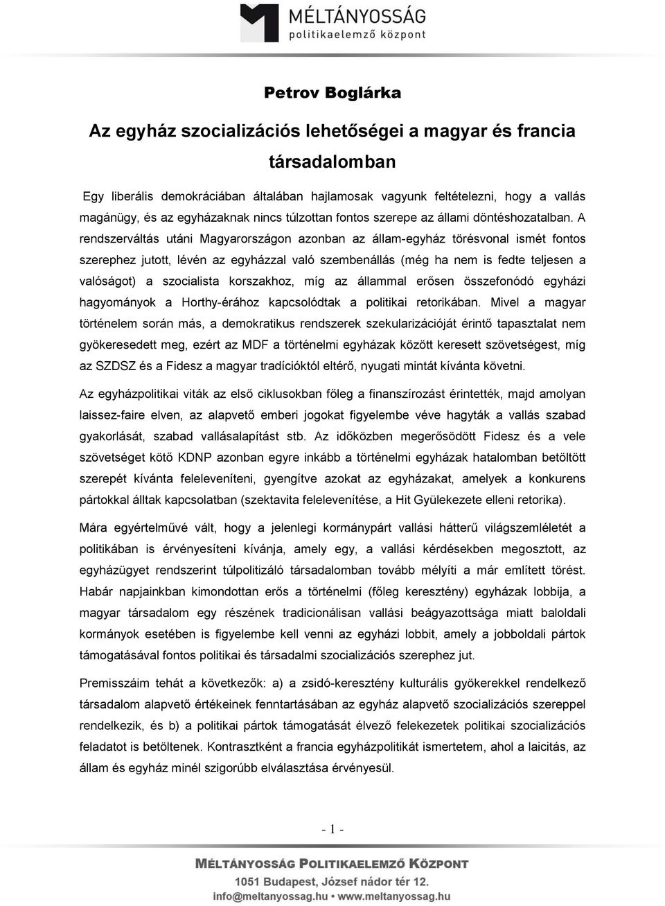 A rendszerváltás utáni Magyarországon azonban az állam-egyház törésvonal ismét fontos szerephez jutott, lévén az egyházzal való szembenállás (még ha nem is fedte teljesen a valóságot) a szocialista