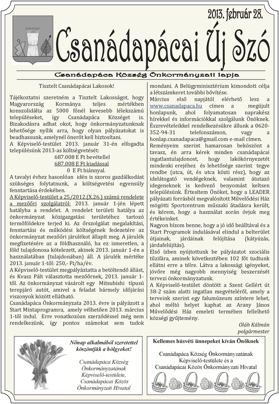 Bizakodásra adhat okot, hogy önkormányzatunknak lehetősége nyílik arra, hogy olyan pályázatokat is beadhassunk, amelynél önerőt kell biztosítani. A Képviselő-testület 2013.