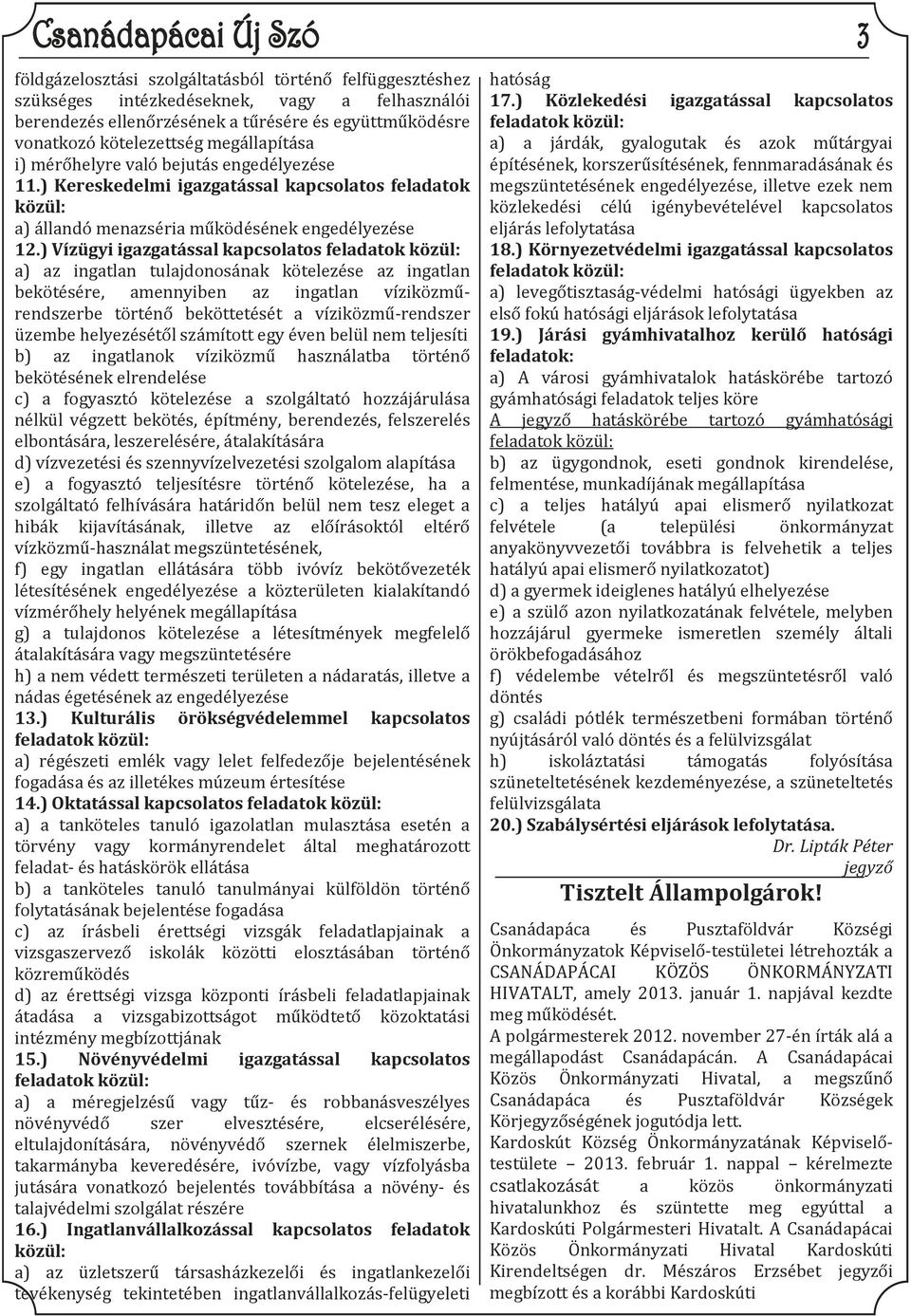 ) Vízügyi igazgatással kapcsolatos feladatok közül: a) az ingatlan tulajdonosának kötelezése az ingatlan bekötésére, amennyiben az ingatlan víziközműrendszerbe történő beköttetését a