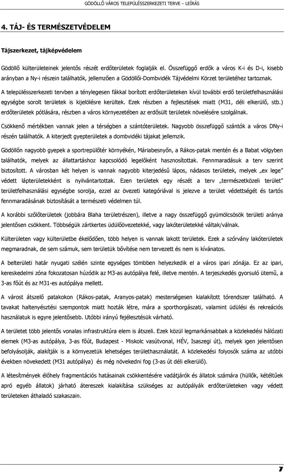 A településszerkezeti tervben a ténylegesen fákkal borított erdőterületeken kívül további erdő területfelhasználási egységbe sorolt területek is kijelölésre kerültek.