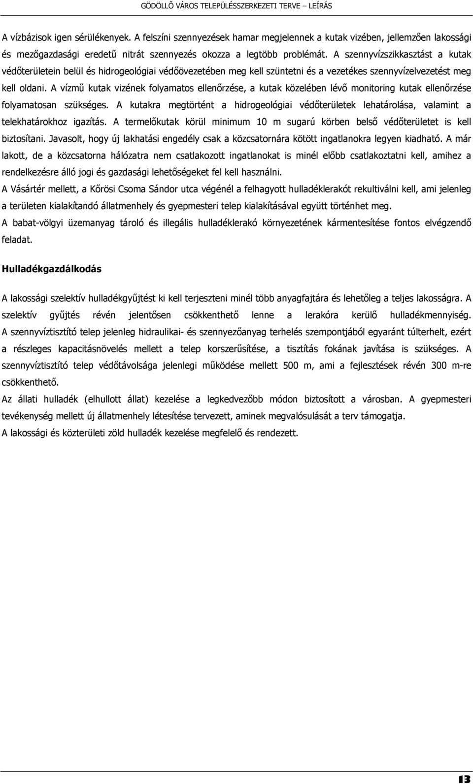 A vízmű kutak vizének folyamatos ellenőrzése, a kutak közelében lévő monitoring kutak ellenőrzése folyamatosan szükséges.